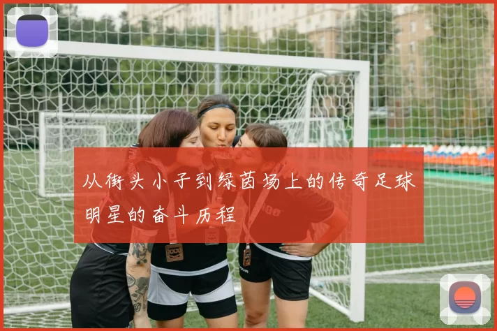 从街头小子到绿茵场上的传奇足球明星的奋斗历程