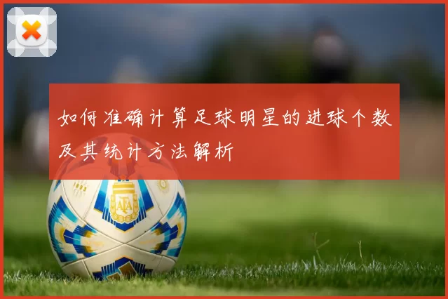 如何准确计算足球明星的进球个数及其统计方法解析