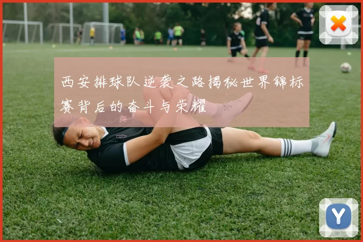 西安排球队逆袭之路揭秘世界锦标赛背后的奋斗与荣耀