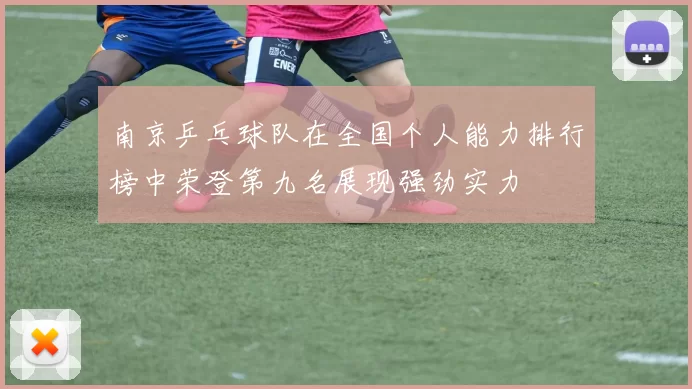 南京乒乓球队在全国个人能力排行榜中荣登第九名展现强劲实力