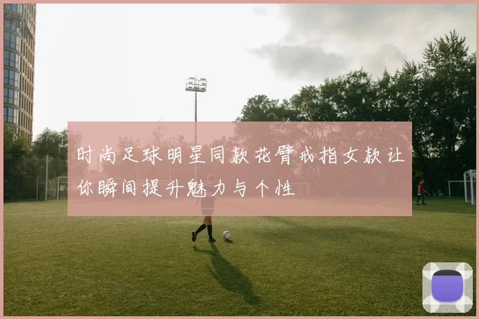 时尚足球明星同款花臂戒指女款让你瞬间提升魅力与个性