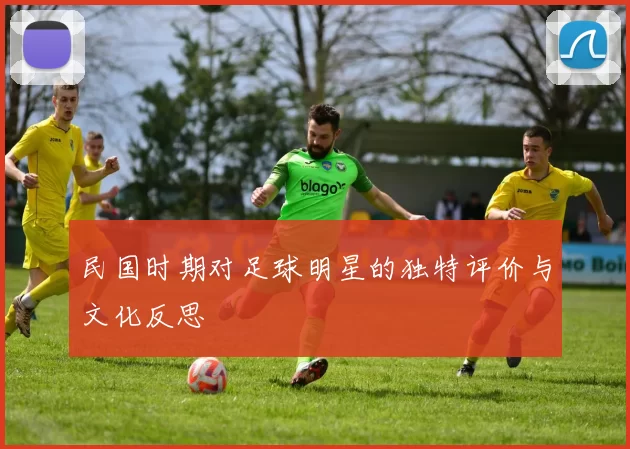 民国时期对足球明星的独特评价与文化反思