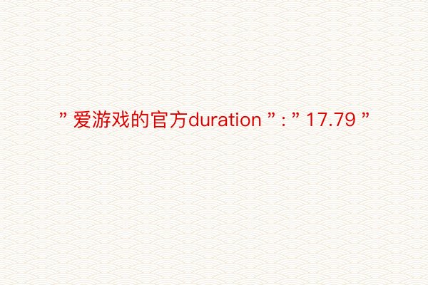 ＂爱游戏的官方duration＂:＂17.79＂