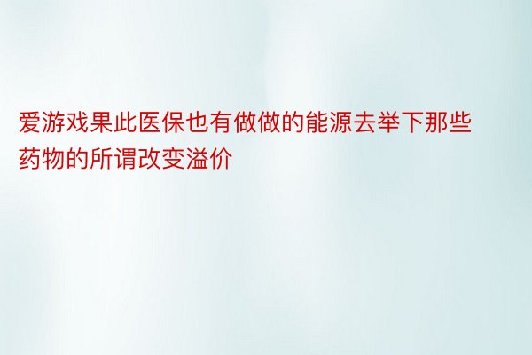 爱游戏果此医保也有做做的能源去举下那些药物的所谓改变溢价