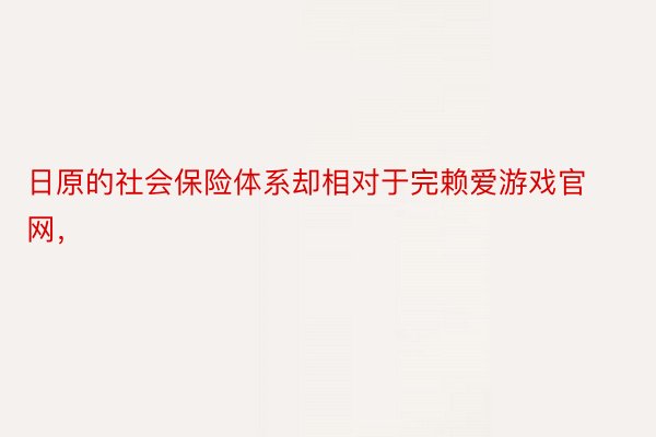 日原的社会保险体系却相对于完赖爱游戏官网，