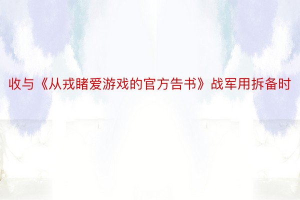 收与《从戎睹爱游戏的官方告书》战军用拆备时