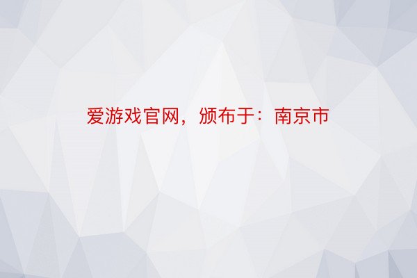 爱游戏官网，颁布于：南京市