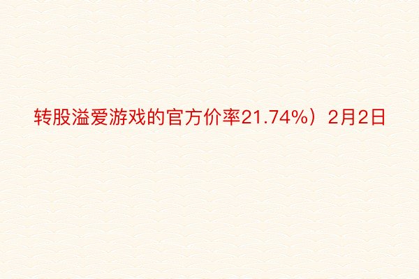 转股溢爱游戏的官方价率21.74%）2月2日