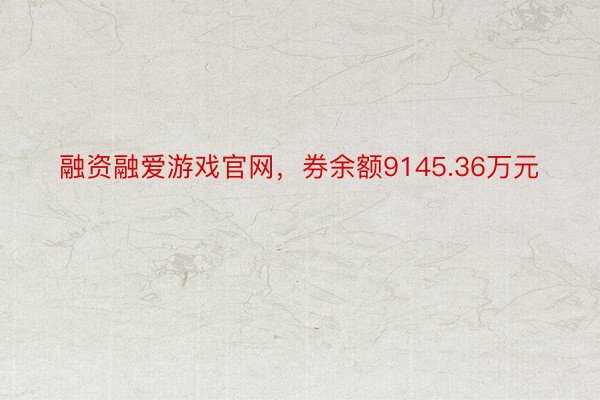 融资融爱游戏官网，券余额9145.36万元