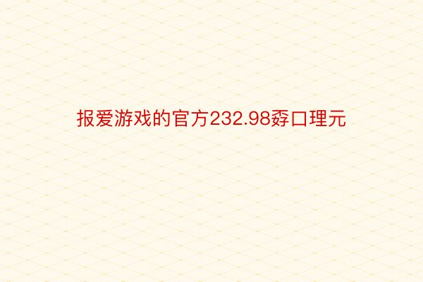 报爱游戏的官方232.98孬口理元