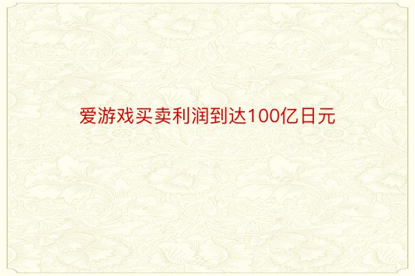 爱游戏买卖利润到达100亿日元