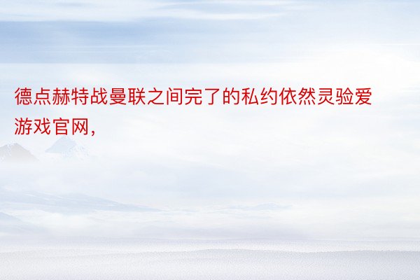 德点赫特战曼联之间完了的私约依然灵验爱游戏官网，