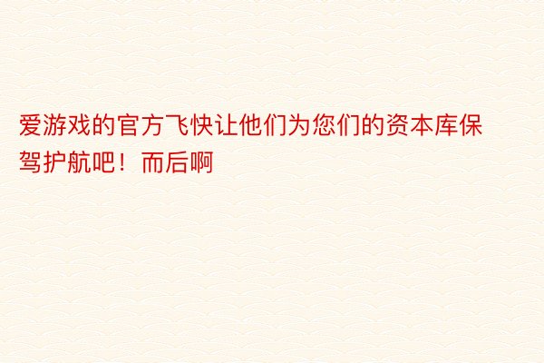 爱游戏的官方飞快让他们为您们的资本库保驾护航吧！而后啊